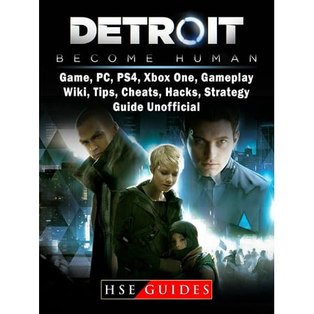 Detroit Become Human Game, PC, PS4, Xbox One, Gameplay, Wiki, Tips, Cheats, Hacks, Strategy, Guide Unofficial -