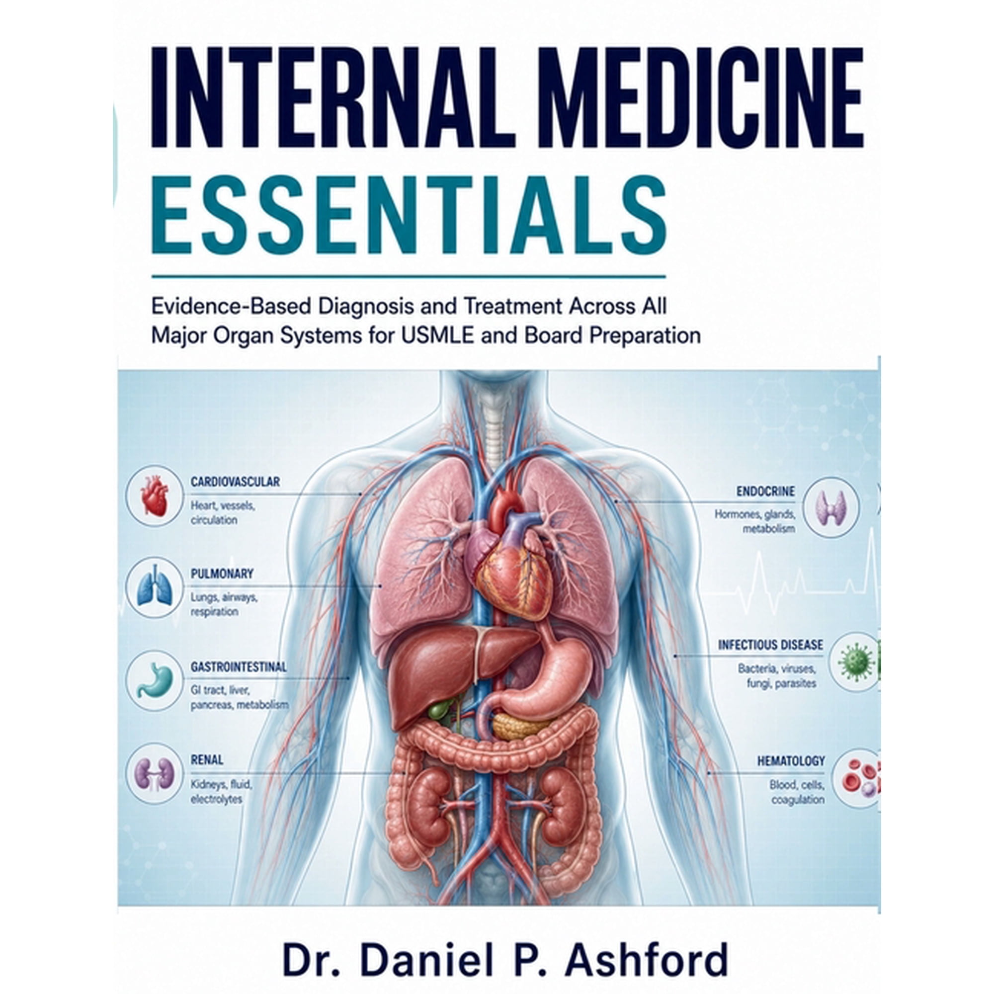 Internal Medicine Essentials: Evidence-Based Diagnosis and Treatment Across All Major Organ Systems for USMLE and Board , (Paperback)
