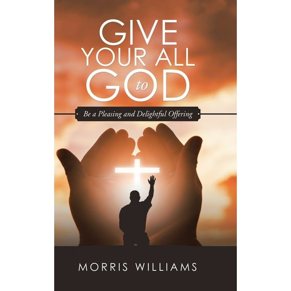 Give Your All to God: Be a Pleasing and Delightful Offering (Hardcover)