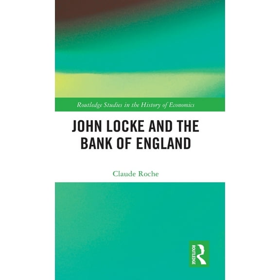 Routledge Studies in the History of Econ John Locke and the Bank of England, (Hardcover)