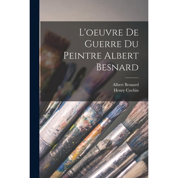 L'oeuvre De Guerre Du Peintre Albert Besnard, (Paperback)