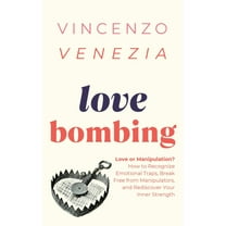 Love Bombing: Love or Manipulation? How to Recognize Emotional Traps, Break Free from Manipulators, and Rediscover Your , (Paperback)
