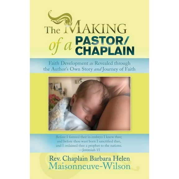 The Making of a Pastor/Chaplain: Faith Development as Revealed Through the Author's Own Story and Journey of Faith, (Paperback)