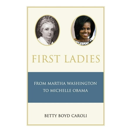 First Ladies : From Martha Washington to Michelle (Michelle Obama Best First Lady Ever)