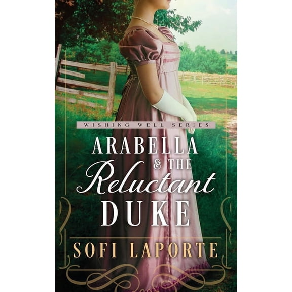 The Wishing Well Arabella and the Reluctant Duke: A Sweet Regency Romance, Book 2, (Paperback)