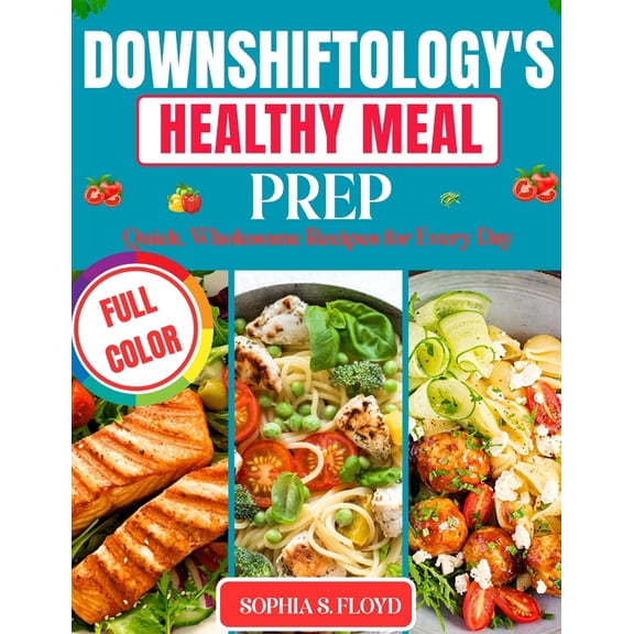 Downshiftology's Healthy Meal Prep_ Quick: Wholesome Recipes for Every Day, (Paperback)
