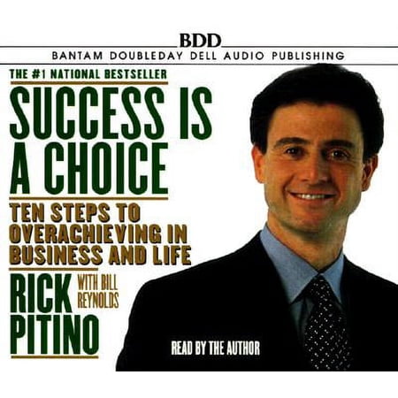 Success Is a Choice: 10 Steps to Overachieving in Business and Life
