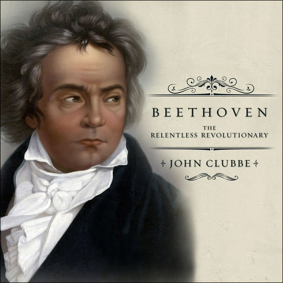 Beethoven: The Relentless Revolutionary (Audiobook)