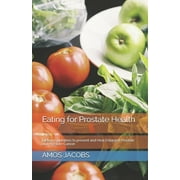 Eating for Prostate Health: Dietary Guidelines to prevent and Heal Enlarged Prostate and Prostate (Paperback) by Amos Jacobs Rdn