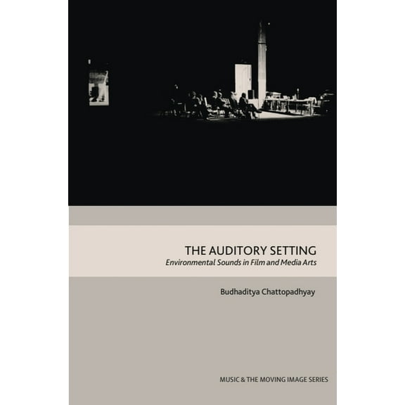 Music and the Moving Image The Auditory Setting: Environmental Sounds in Film and Media Arts, (Hardcover)