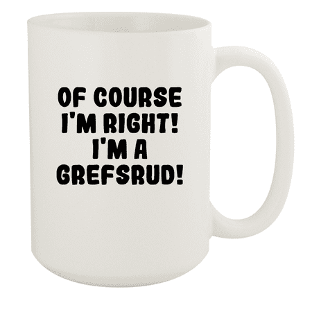 

Of Course I m Right! I m A Grefsrud! - Ceramic 15oz White Mug White