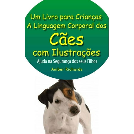 A Linguagem Corporal dos Cães com Ilustrações -Ajude na Segurança dos Seus Filhos - eBook