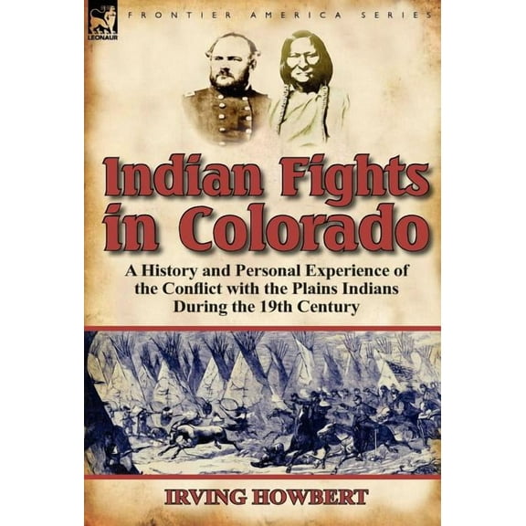 Indian Fights in Colorado: A History and Personal Experience of the Conflict with the Plains Indians During the 19th Cen, (Hardcover)