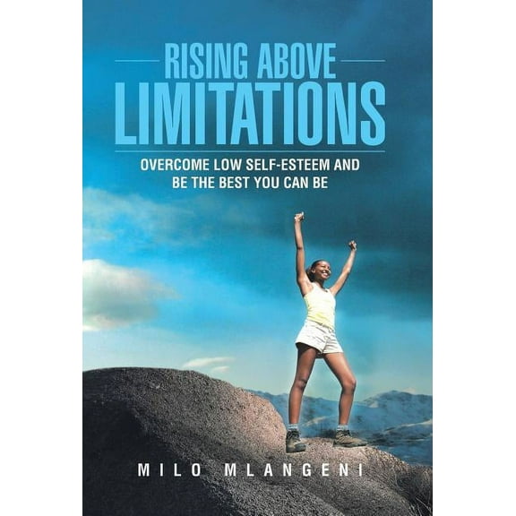 Rising Above Limitations: Overcome Low Self-Esteem and Be the Best You Can Be (Hardcover)