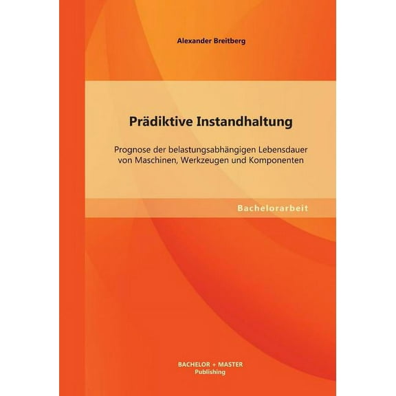 Prädiktive Instandhaltung : Prognose der belastungsabhängigen Lebensdauer von Maschinen, Werkzeugen und Komponenten (Paperback)