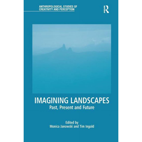 Anthropological Studies of Creativity an Imagining Landscapes: Past, Present and Future, (Paperback)