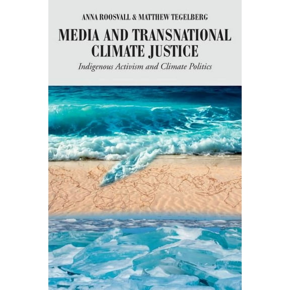 Global Crises and the Media: Media and Transnational Climate Justice: Indigenous Activism and Climate Politics (Paperback)