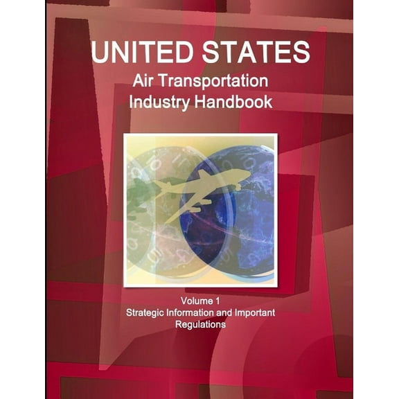 US Air Transportation Industry Handbook Volume 1 Strategic Information and Important Regulations (Paperback)