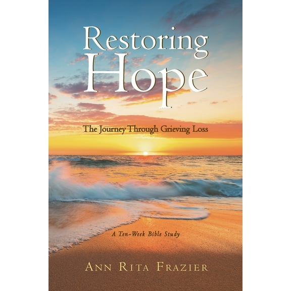 Restoring Hope: The Journey Through Grieving Loss: A Ten-Week Bible Study (Paperback)