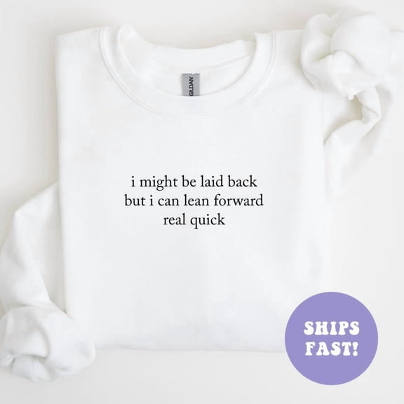 I Might Be Laid Back But I Can Lean Forward Real Quick Crewneck Sweatshirt, Sweatshirt, Sweatshirt, Sweatshirt TSHIRT All Size S-5XL