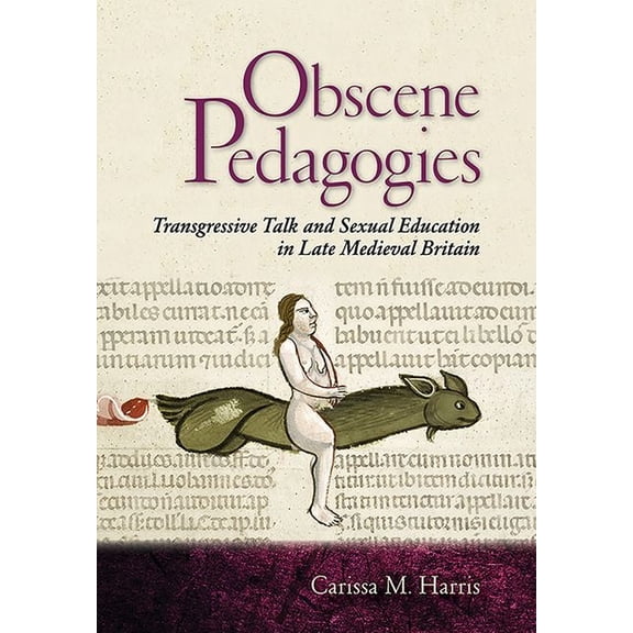 Obscene Pedagogies: Transgressive Talk and Sexual Education in Late Medieval Britain, (Paperback)