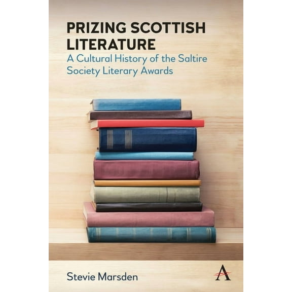 Anthem Studies in Book History, Publishi Prizing Scottish Literature: A Cultural History of the Saltire Society Literary Awards, (Paperback)