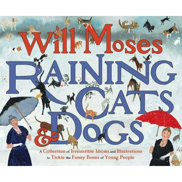 Raining Cats and Dogs : A Collection of Irresistible Idioms and Illustrations to Tickle the Funny Bones 9780399242335 Used / Pre-owned