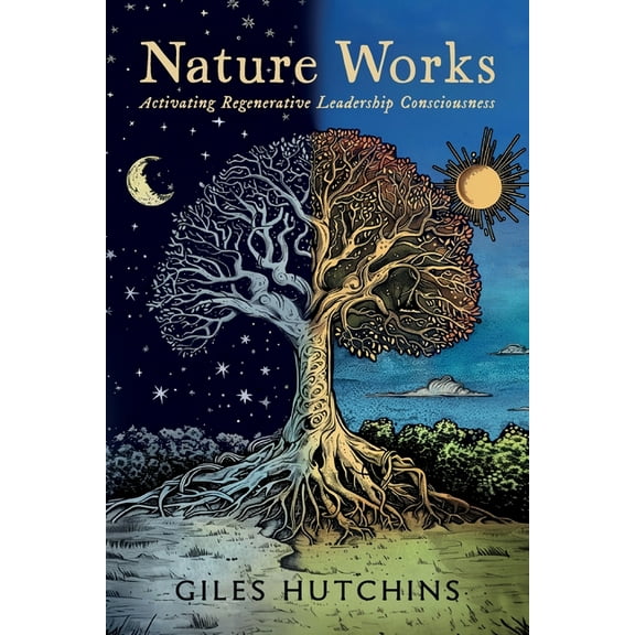 Nature Works: Activating Regenerative Leadership Consciousness, (Paperback)