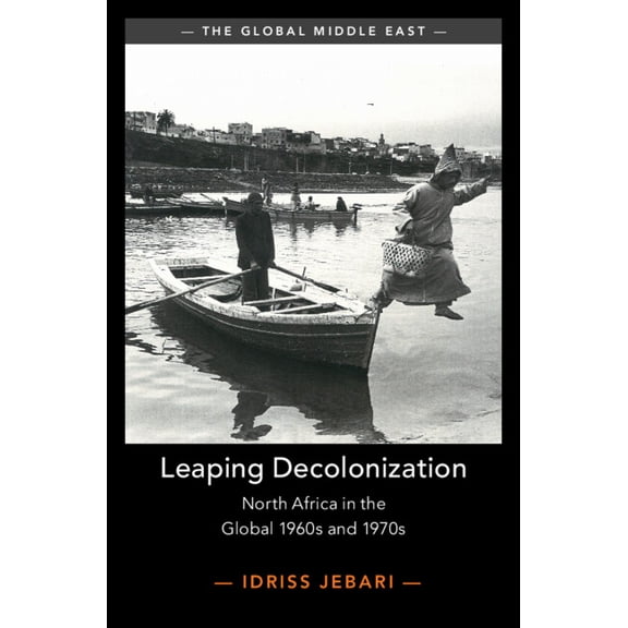 Global Middle East Leaping Decolonization: North Africa in the Global 1960s and 1970s, (Hardcover)