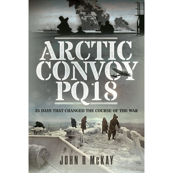 Arctic Convoy Pq18: 25 Days That Changed the Course of the War (Hardcover)