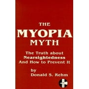 The Myopia Myth: The Truth About Nearsightedness and How to Prevent It, Used [Paperback]