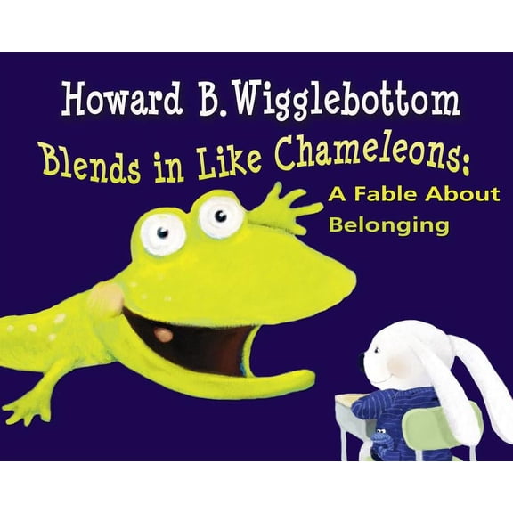 Howard B. Wigglebottom: Howard B. Wigglebottom Blends in Like Chameleons: A Fable about Belonging (Hardcover)