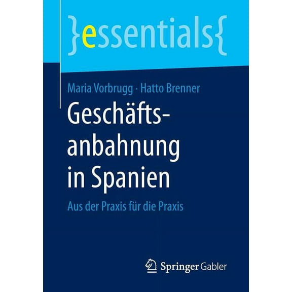 Essentials GeschÃ¤ftsanbahnung in Spanien: Aus Der PRAXIS FÃ¼r Die PRAXIS, (Paperback)