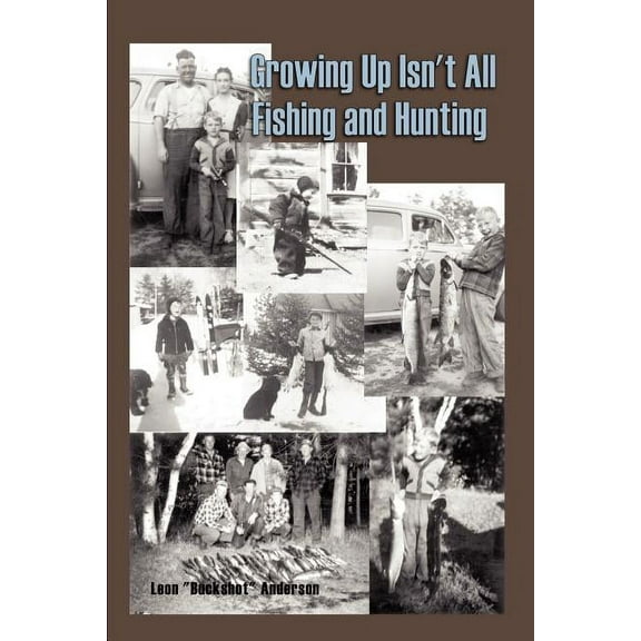 Growing Up Isn't All Fishing and Hunting, (Paperback)