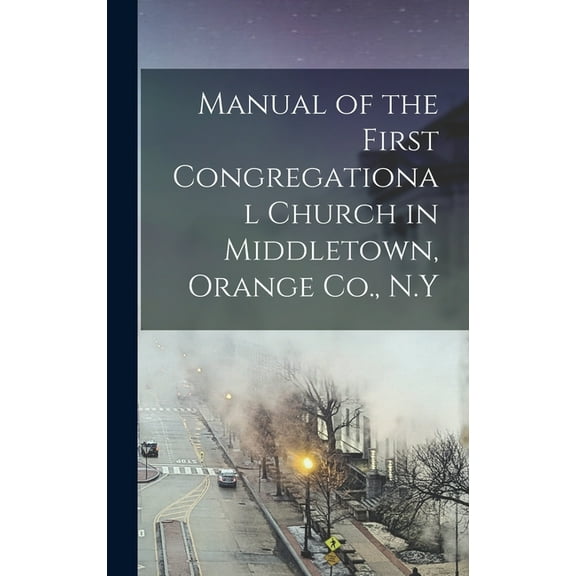 Manual of the First Congregational Church in Middletown, Orange Co., N.Y (Hardcover)