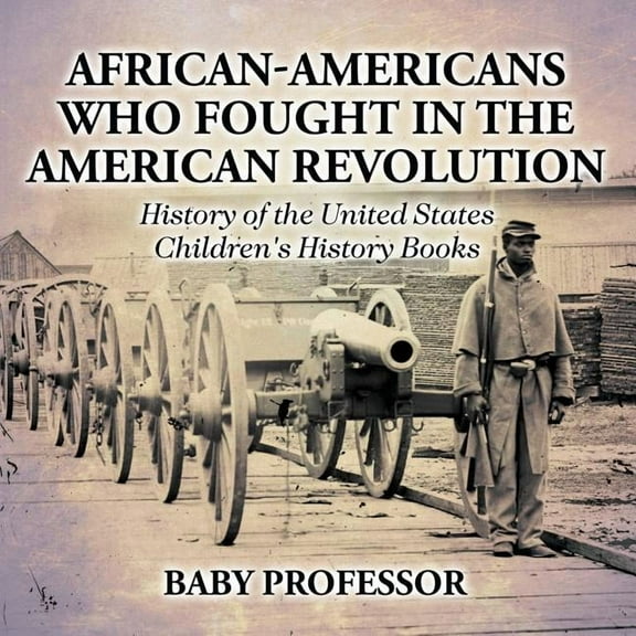 African-Americans Who Fought In The American Revolution - History of the United States Children's History Books, (Paperback)