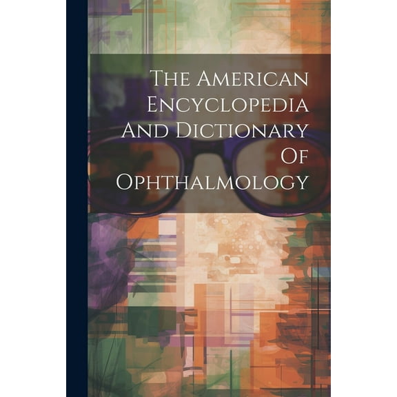 The American Encyclopedia And Dictionary Of Ophthalmology (Paperback)