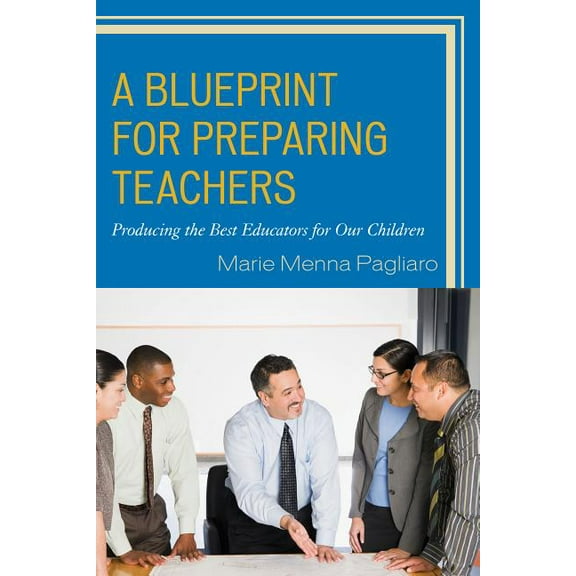 A Blueprint for Preparing Teachers: Producing the Best Educators for Our Children, (Paperback)