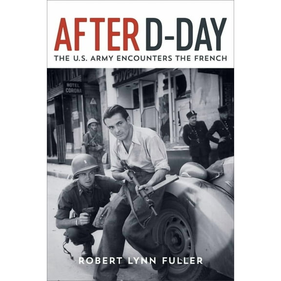 After D-Day: The U.S. Army Encounters the French, (Hardcover)