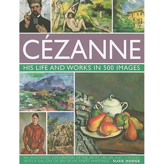 Pre-Owned Cezanne: His life and works in 500 images : An illustrated exploration of the artist, his life and context, with a gallery of 300 of his finest paintings (Hardcover)