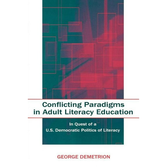 Conflicting Paradigms in Adult Literacy Education: In Quest of a U.S. Democratic Politics of Literacy, (Paperback)