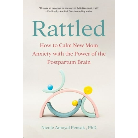 Rattled: How to Calm New Mom Anxiety with the Power of the Postpartum Brain, (Paperback)