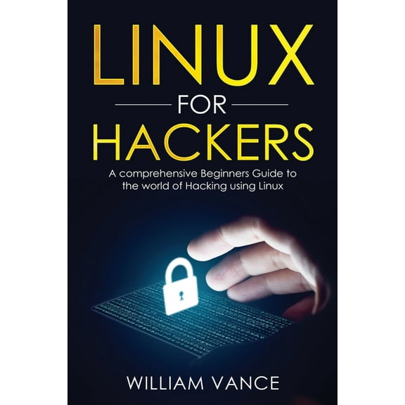 Linux for Hackers Linux for Hackers: A Comprehensive Beginners Guide to the World of Hacking Using Linux, Book 1, (Paperback)
