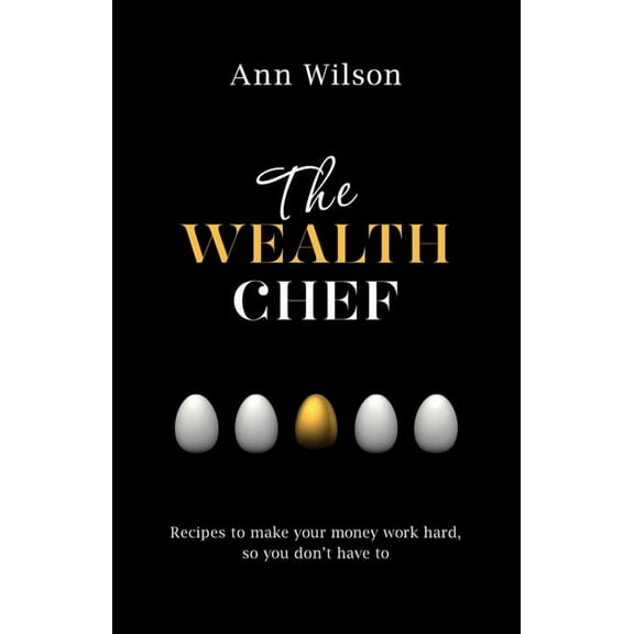 The Wealth Chef: Recipes to Make Your Money Work Hard, So You Don't Have To, (Paperback)