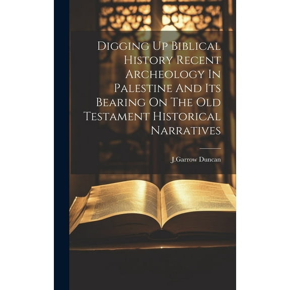 Digging Up Biblical History Recent Archeology In Palestine And Its Bearing On The Old Testament Historical Narratives (Hardcover)