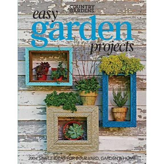 Pre-Owned Easy Garden Projects: 200  Simple Ideas for Your Yard, Garden & Home (Paperback) 1681882876 9781681882871