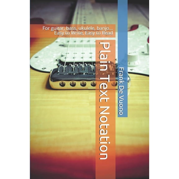 Plain Text Notation: For guitar, bass, ukulele, banjo... Easy to Write, Easy to Read (Paperback)