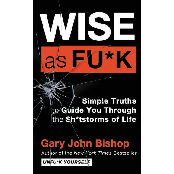 Unfu*k Yourself Wise as Fu*k: Simple Truths to Guide You Through the Sh*tstorms of Life, Book 4, (Hardcover)