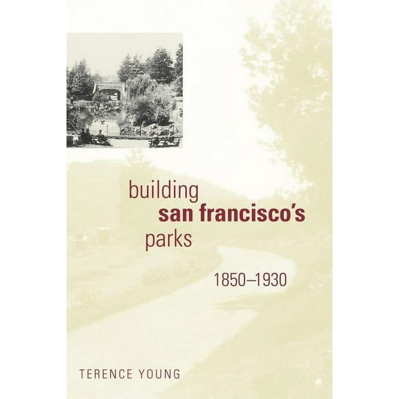 Creating the North American Landscape Building San Francisco's Parks, 1850-1930, (Paperback)