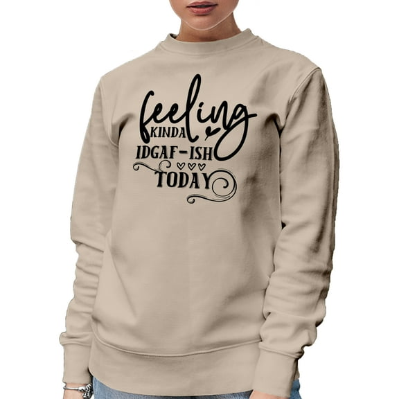 Feeling Kinda Idgaf-ish Today, Sand Crewneck Sweatshirt, Small